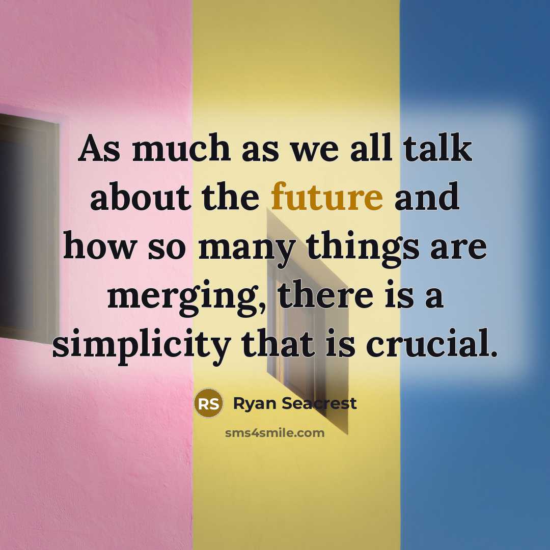 “As much as we all talk about the future and how so many things are merging, there is a simplicity that is crucial.” quote by Ryan Seacrest