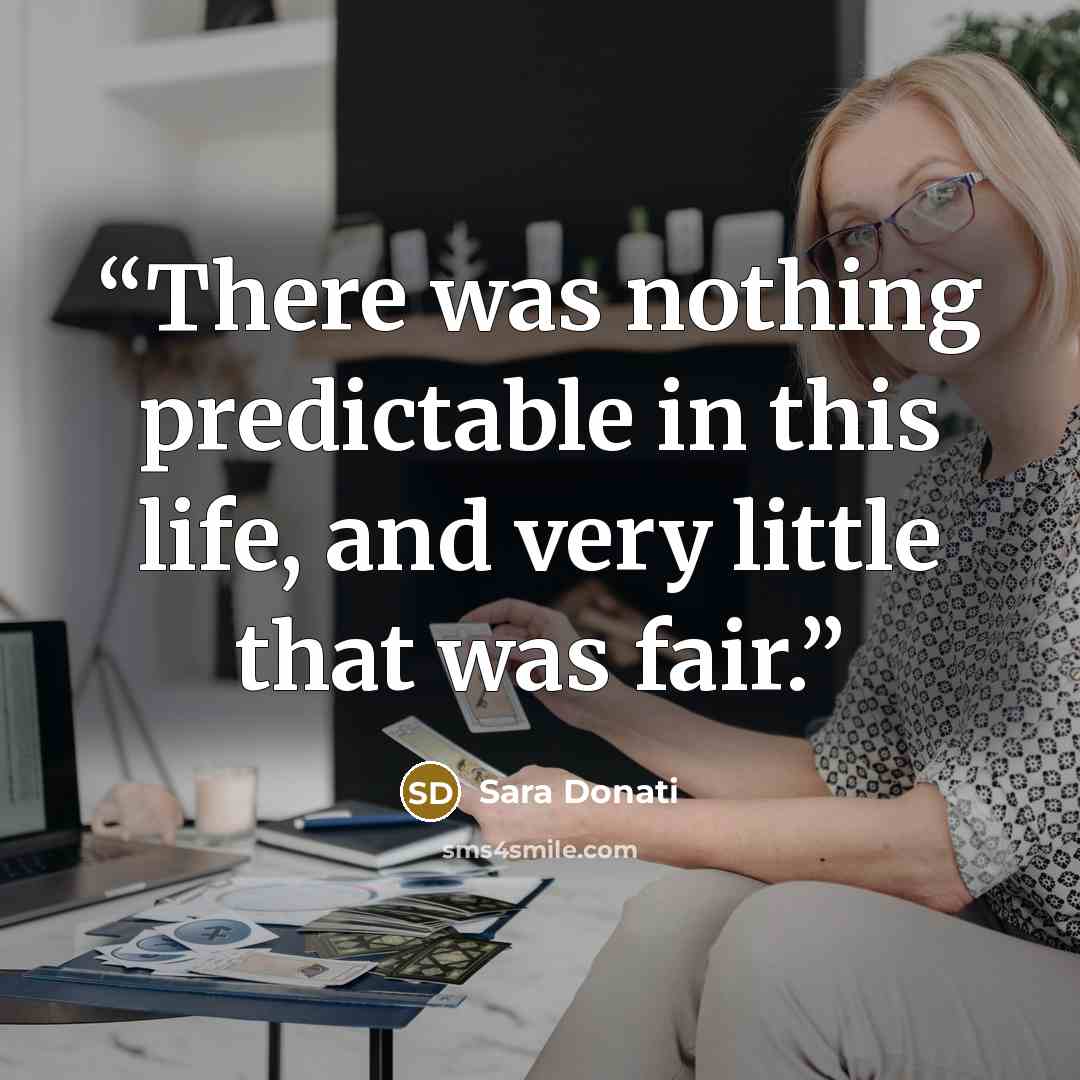 “There was nothing predictable in this life, and very little that was fair.” quote by Sara Donati