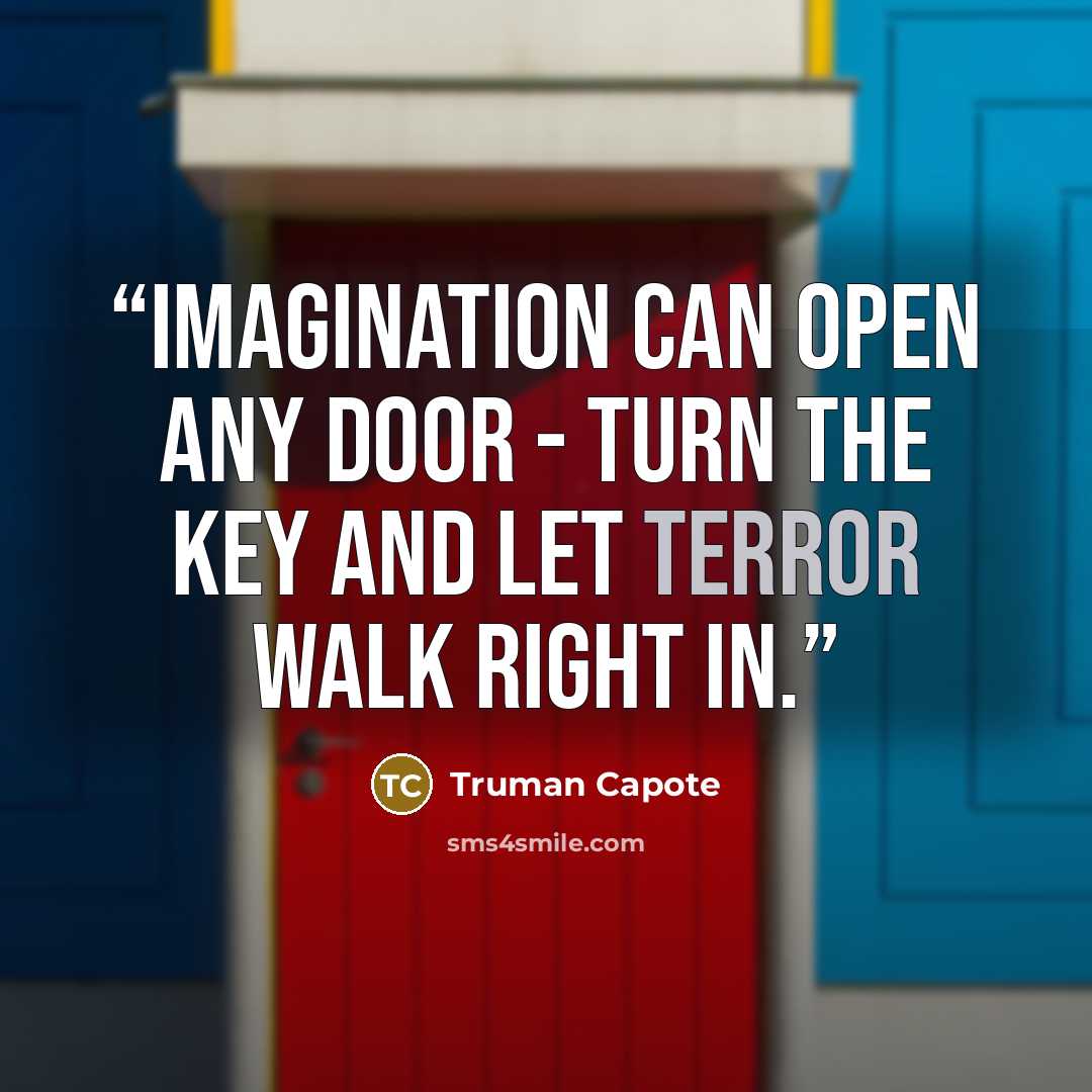 “Imagination can open any door - turn the key and let terror walk right in.” quote by Truman Capote