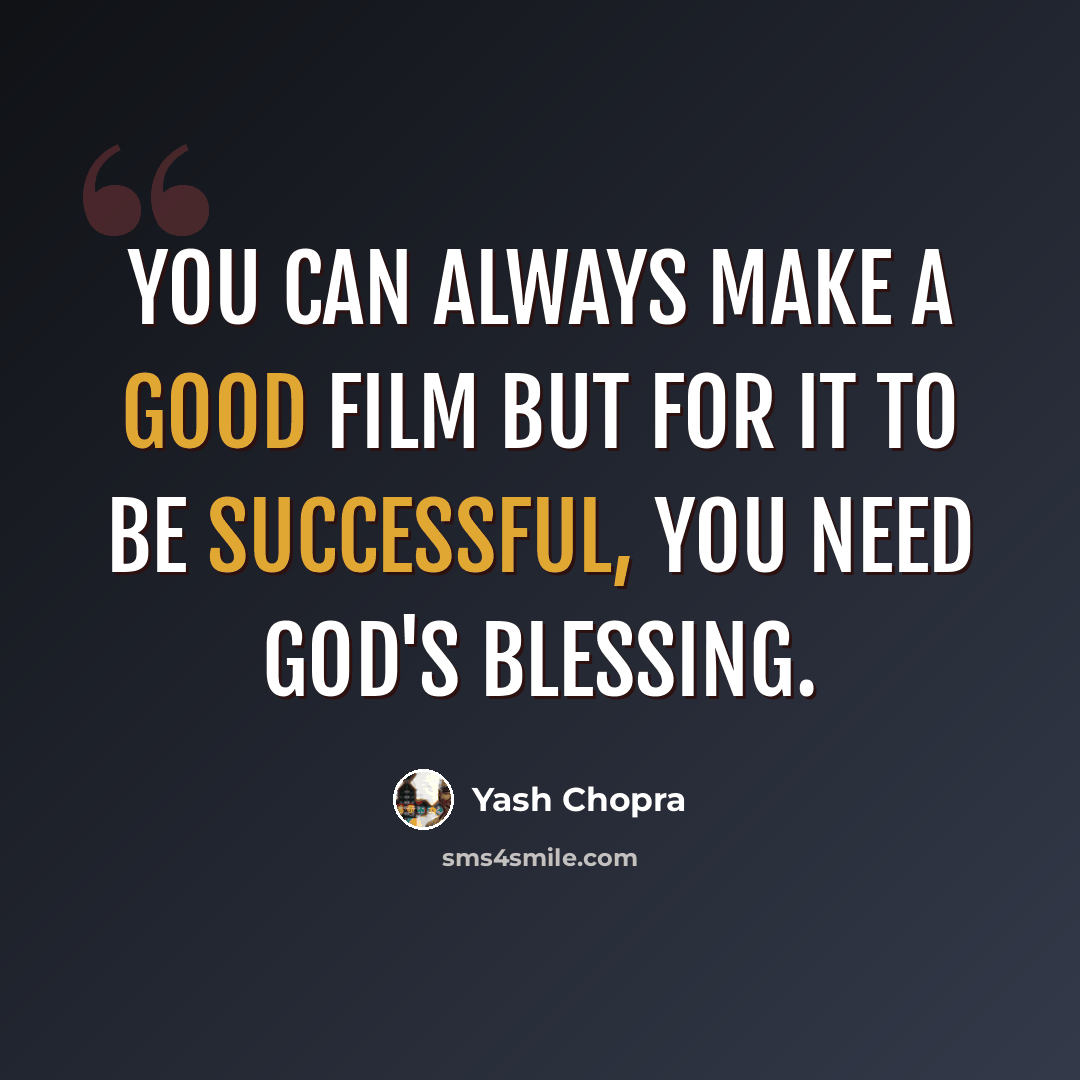 “You can always make a good film but for it to be successful, you need God's blessing.” quote by Yash Chopra