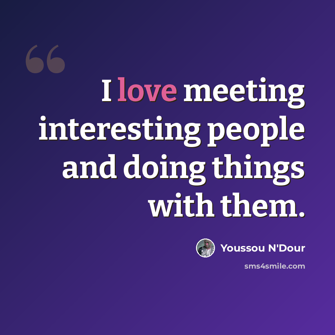 “I love meeting interesting people and doing things with them.” quote by Youssou N'Dour