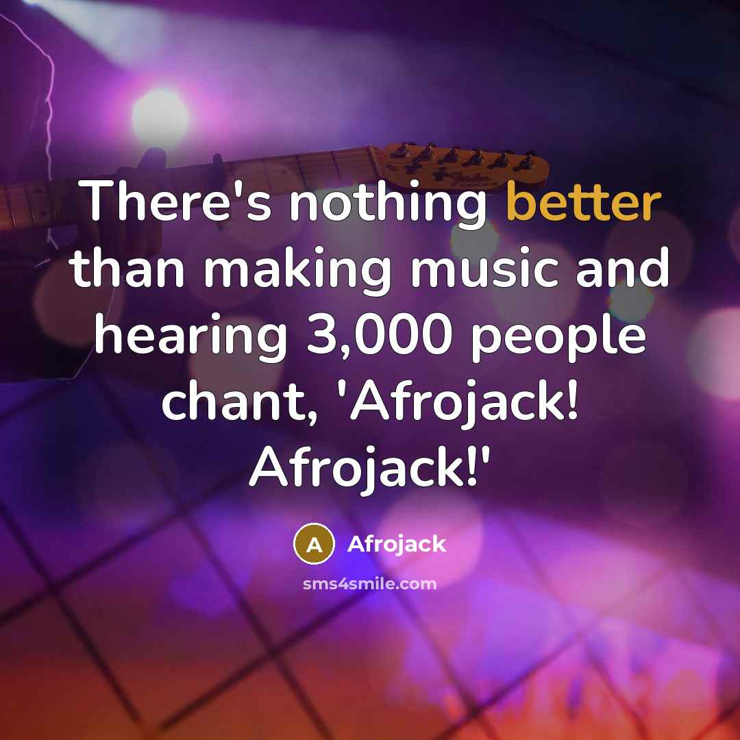 “There's nothing better than making music and hearing 3,000 people chant, 'Afrojack! Afrojack!'” quote by Afrojack
