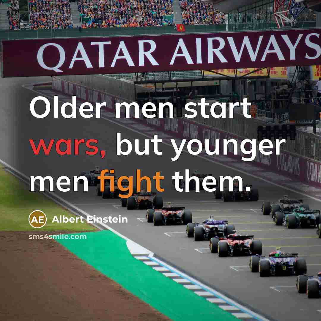 “Older men start wars, but younger men fight them.” quote by Albert Einstein