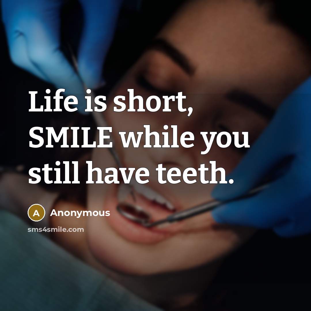 “Life is short, SMILE while you still have teeth.” quote by Anonymous