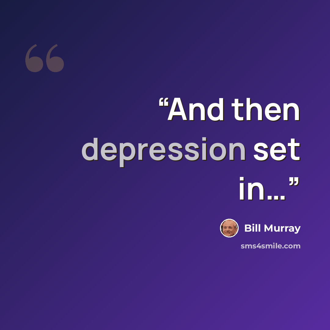 “And then depression set in…” quote by Bill Murray