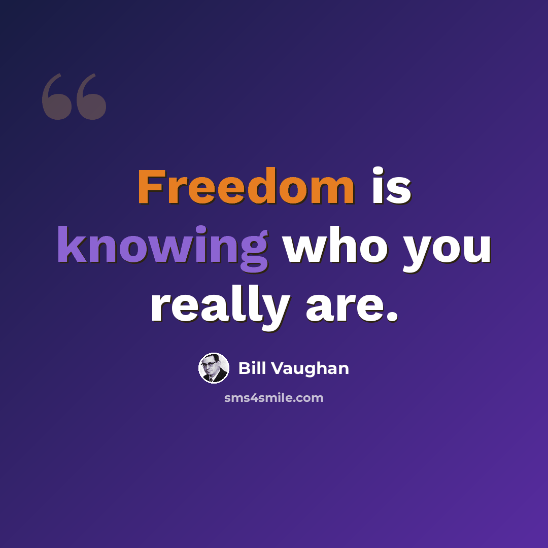 “Freedom is knowing who you really are.” quote by Bill Vaughan