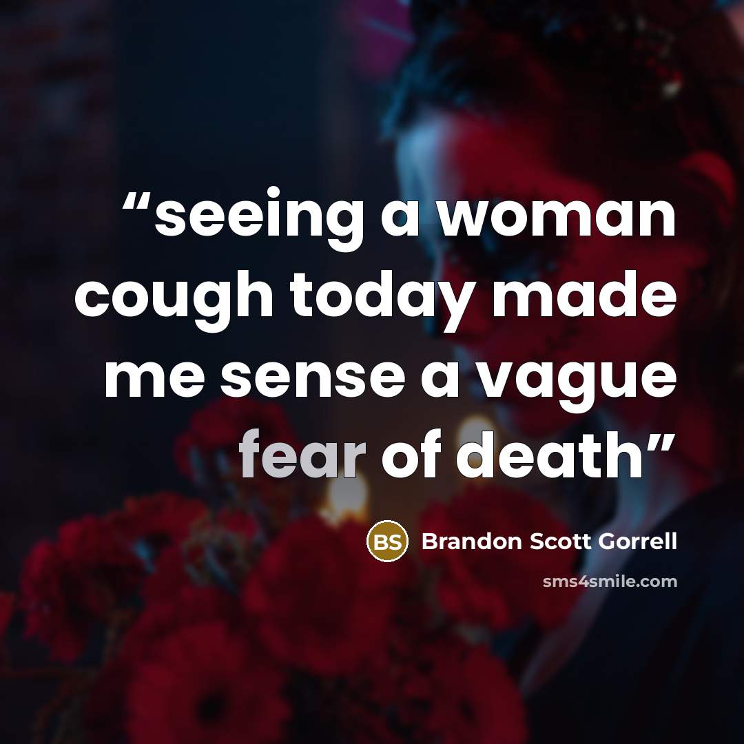 “seeing a woman cough today made me sense a vague fear of death” quote by Brandon Scott Gorrell