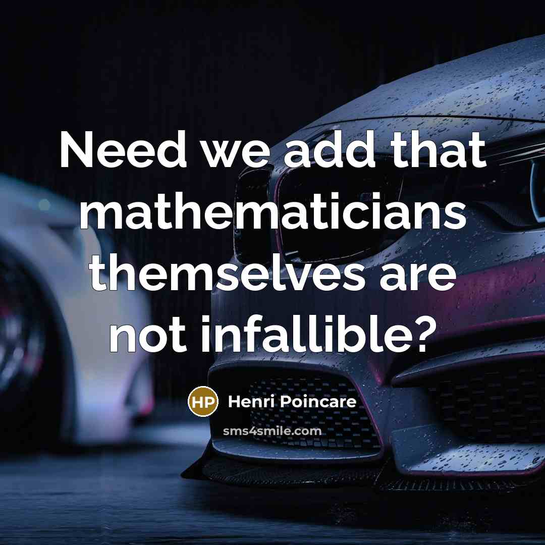 “Need we add that mathematicians themselves are not infallible?” quote by Henri Poincare