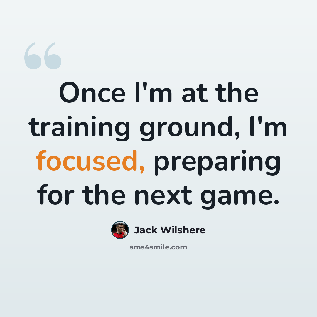 “Once I'm at the training ground, I'm focused, preparing for the next game.” quote by Jack Wilshere