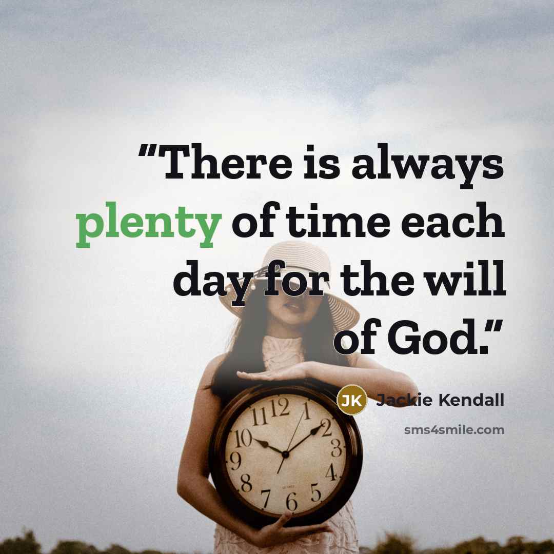 “There is always plenty of time each day for the will of God.” quote by Jackie Kendall