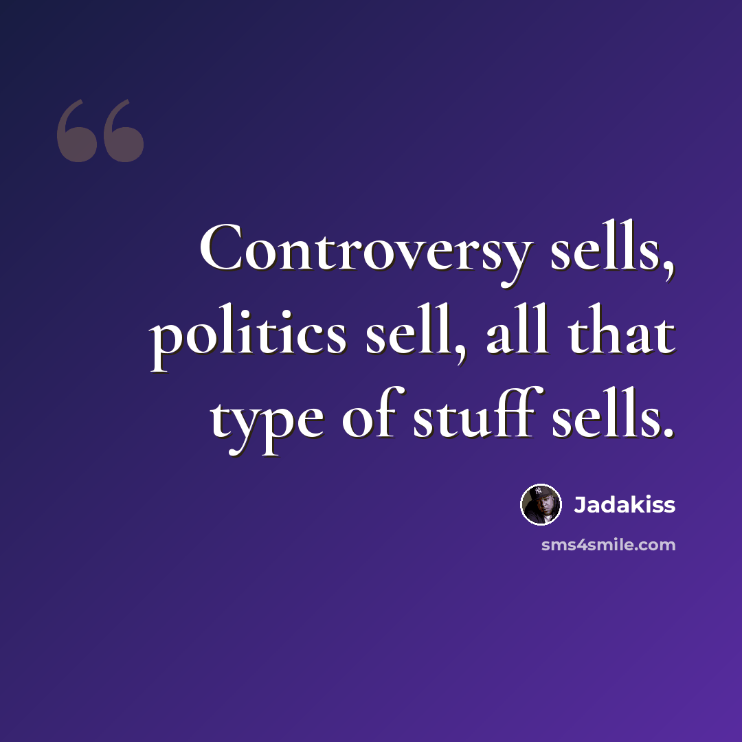 “Controversy sells, politics sell, all that type of stuff sells.” quote by Jadakiss