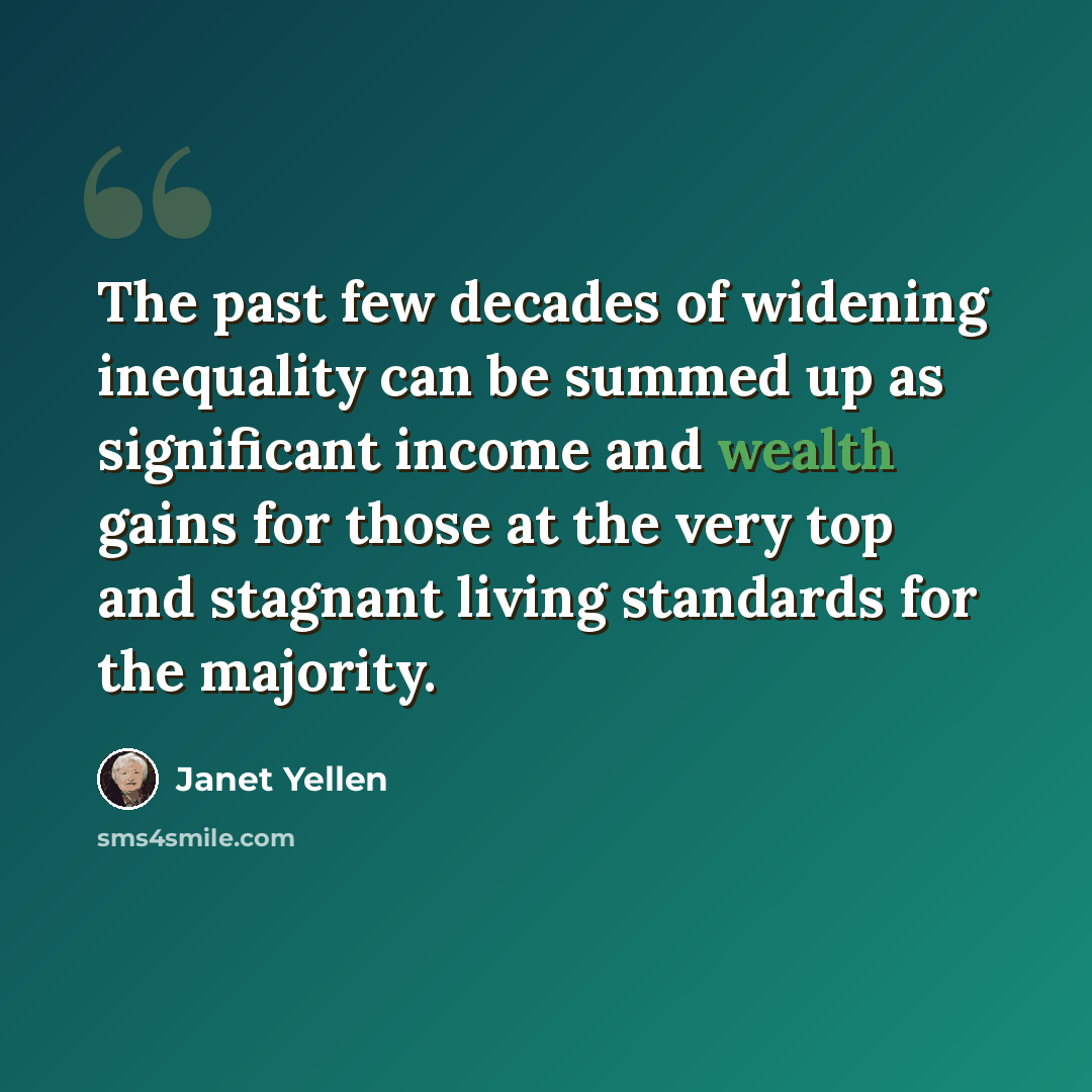 “The past few decades of widening inequality can be summed up as significant income and wealth gains for those at the very top and stagnant living standards for the majority.” quote by Janet Yellen