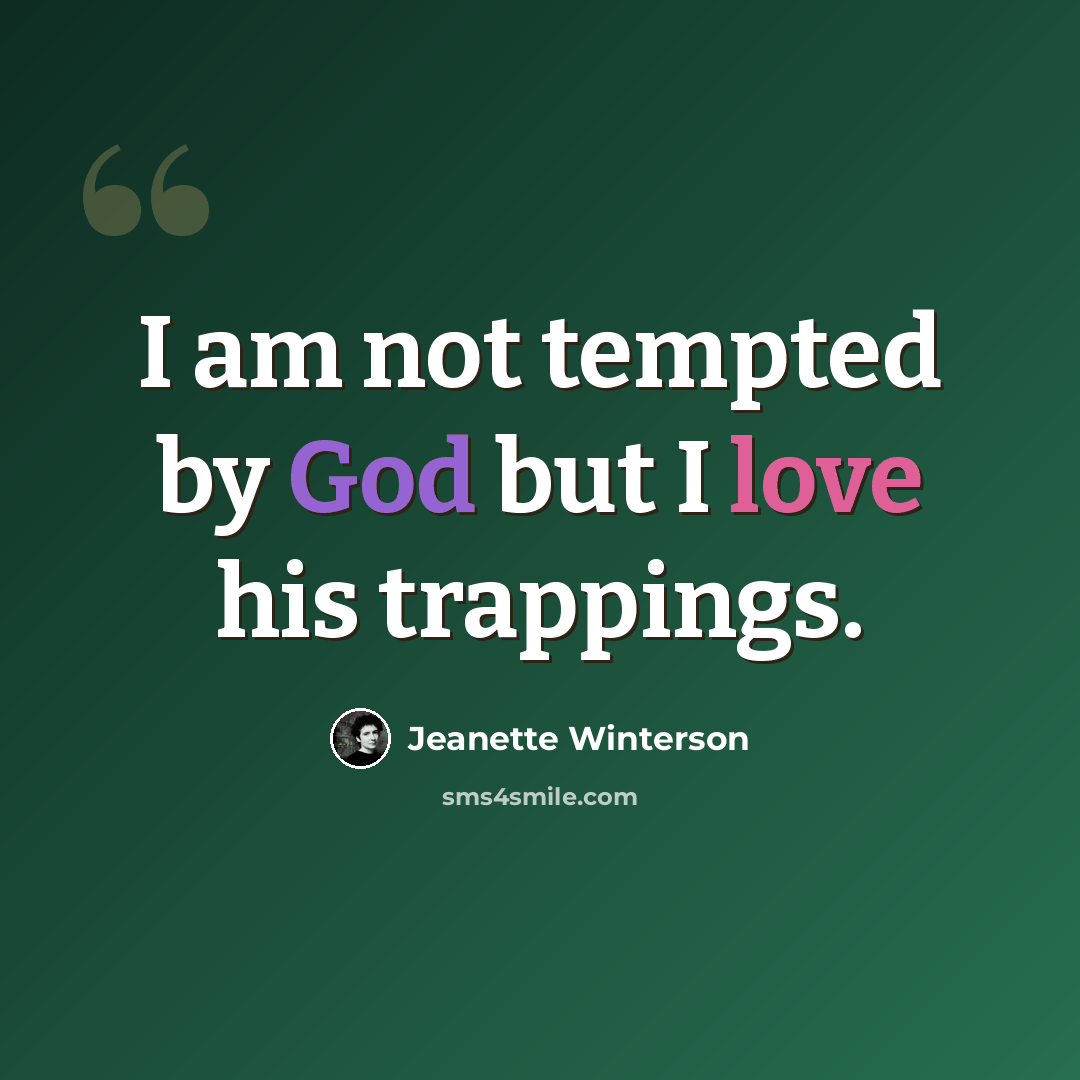 “I am not tempted by God but I love his trappings.” quote by Jeanette Winterson