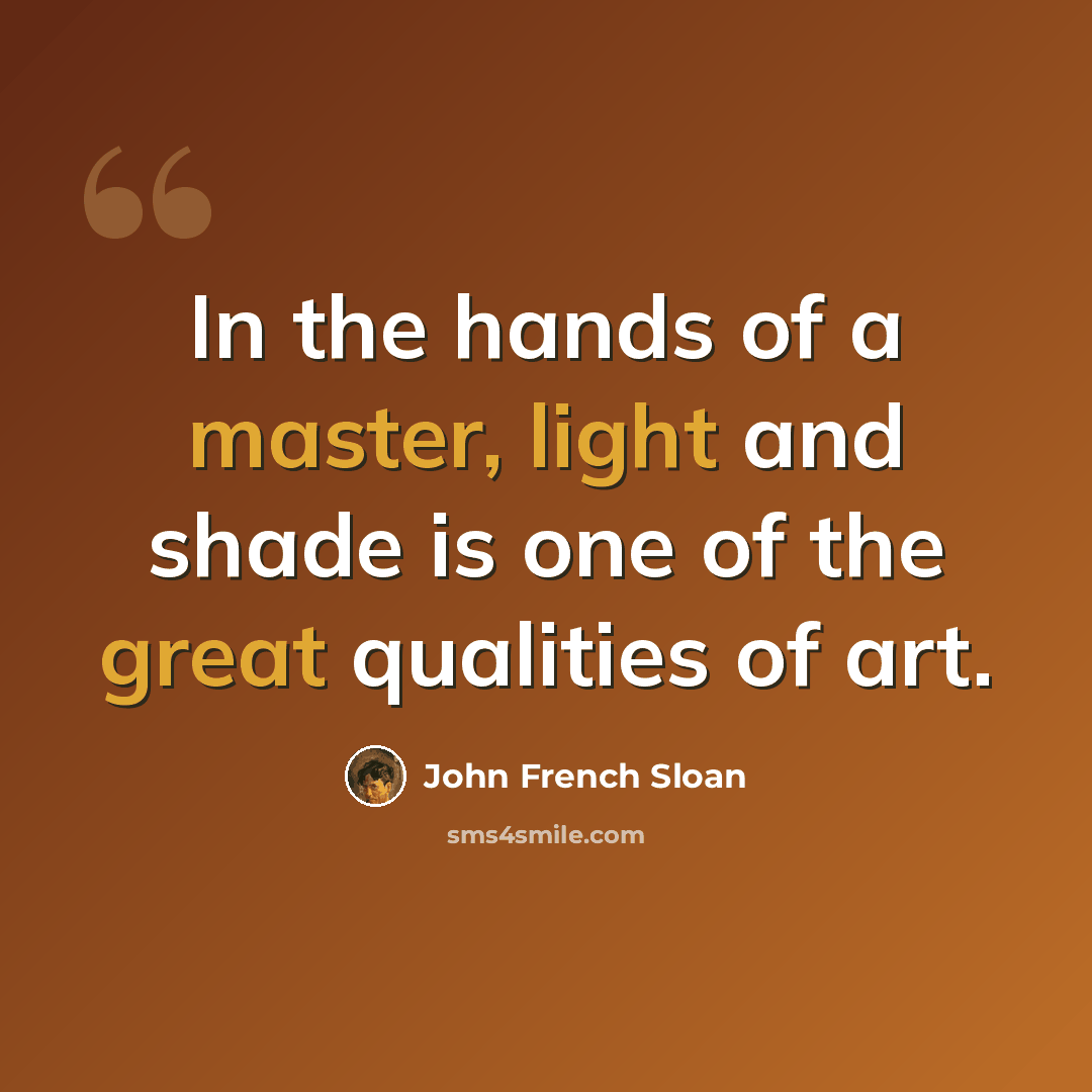 “In the hands of a master, light and shade is one of the great qualities of art.” quote by John French Sloan