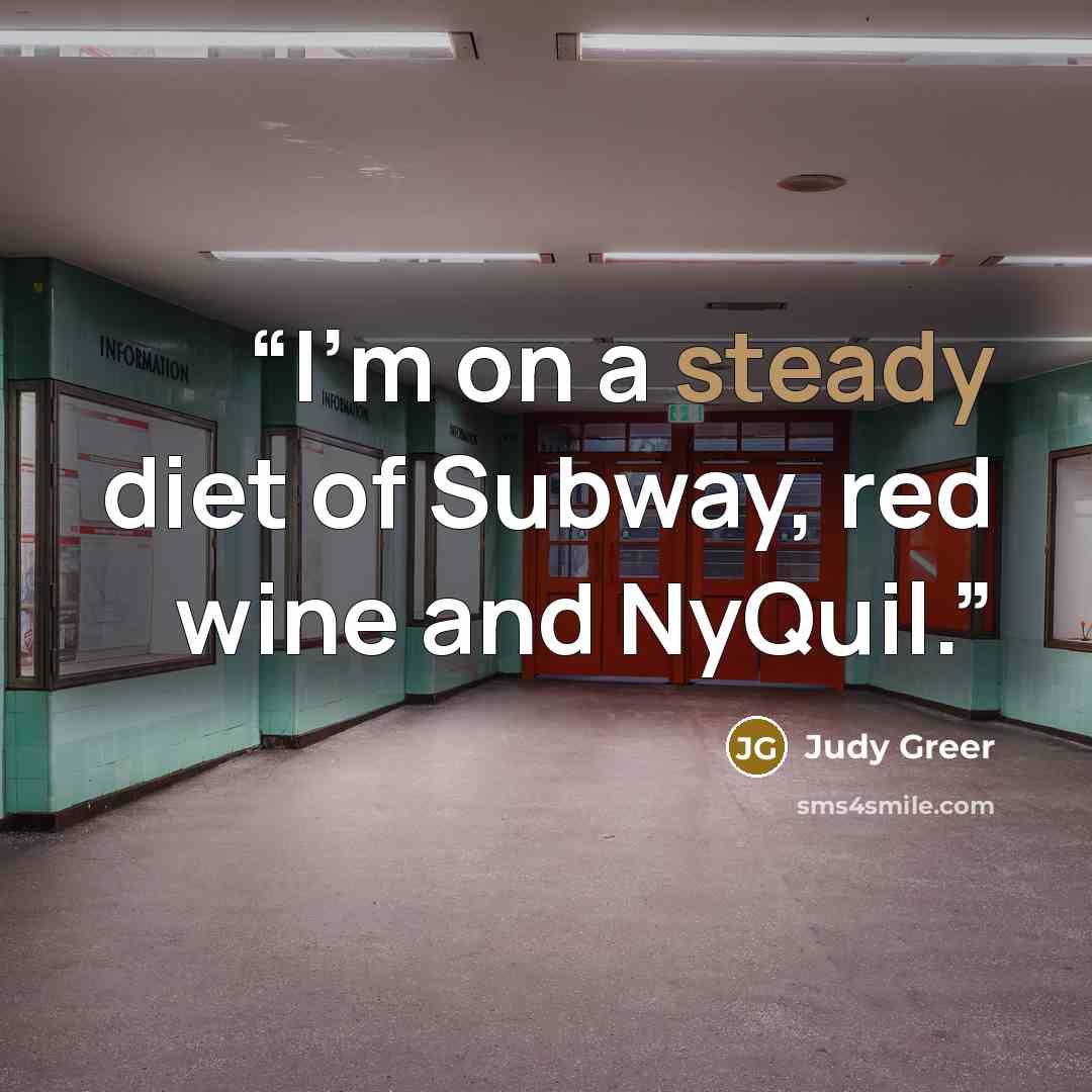 “I’m on a steady diet of Subway, red wine and NyQuil.” quote by Judy Greer