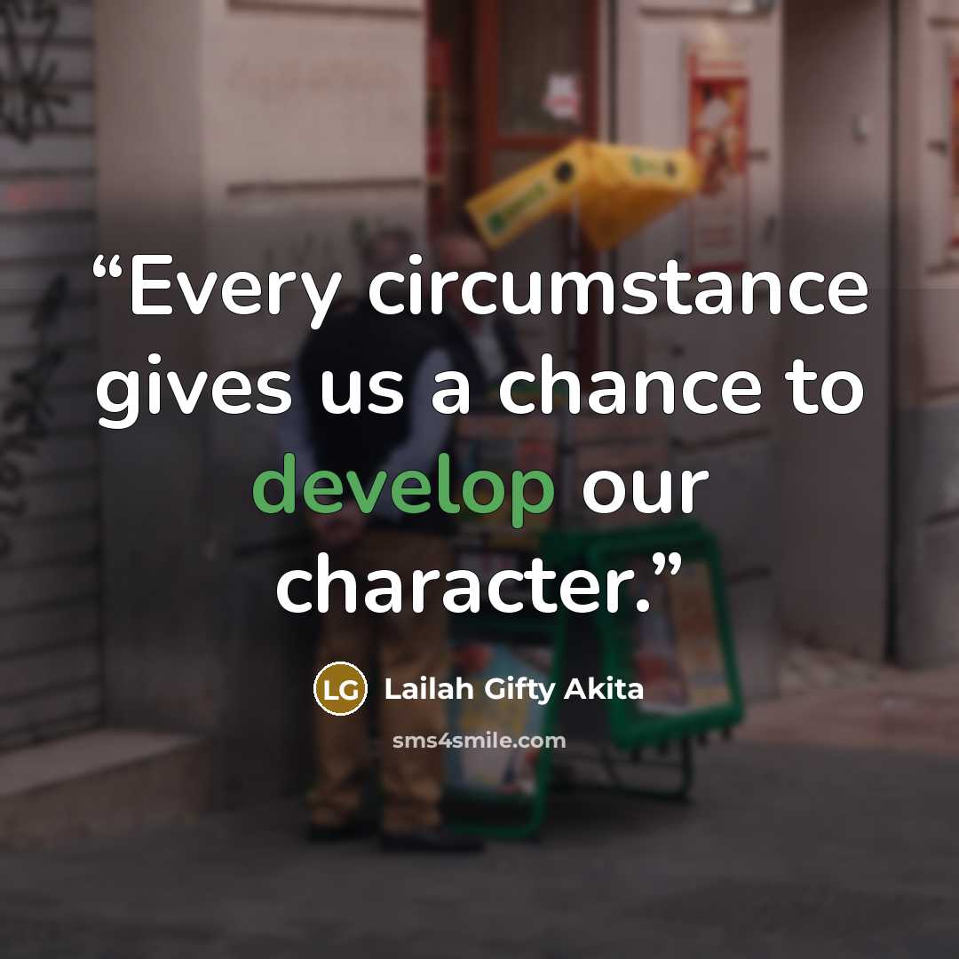 “Every circumstance gives us a chance to develop our character.” quote by Lailah Gifty Akita