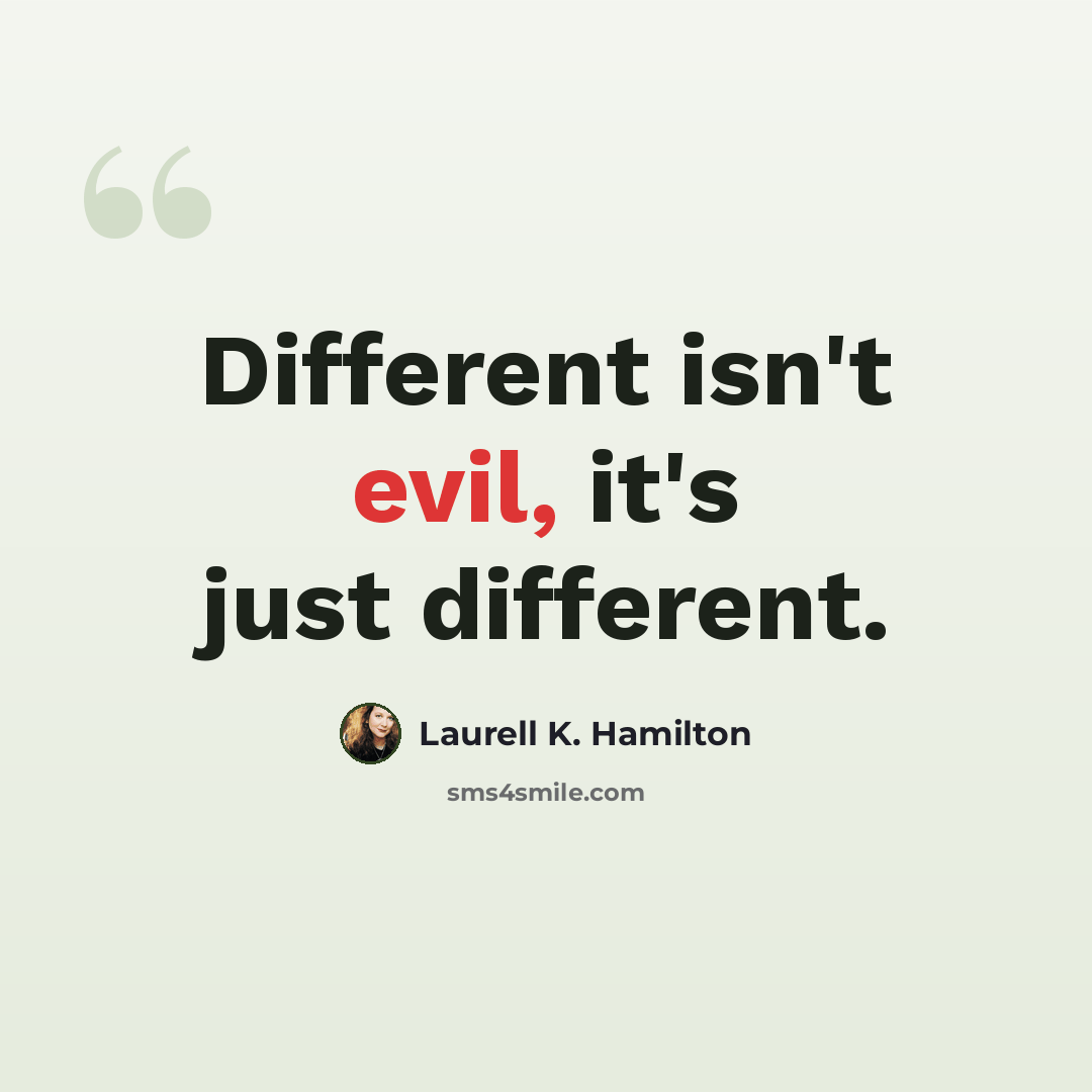 “Different isn't evil, it's just different.” quote by Laurell K. Hamilton