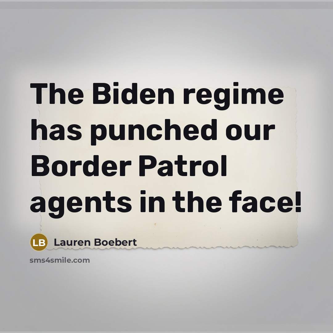 “The Biden regime has punched our Border Patrol agents in the face!” quote by Lauren Boebert