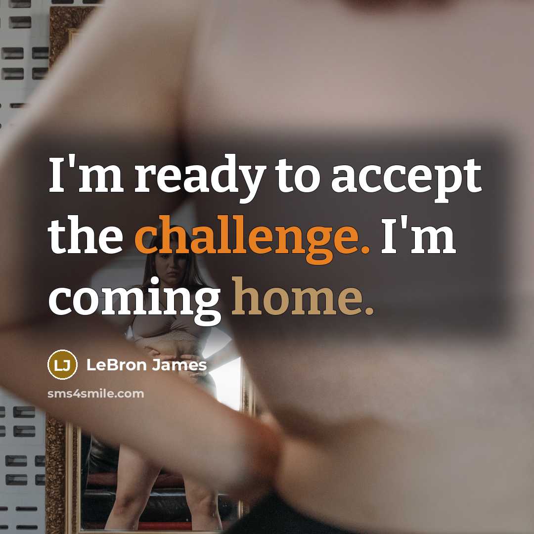 “I'm ready to accept the challenge. I'm coming home.” quote by LeBron James