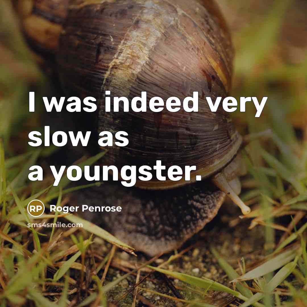 “I was indeed very slow as a youngster.” quote by Roger Penrose
