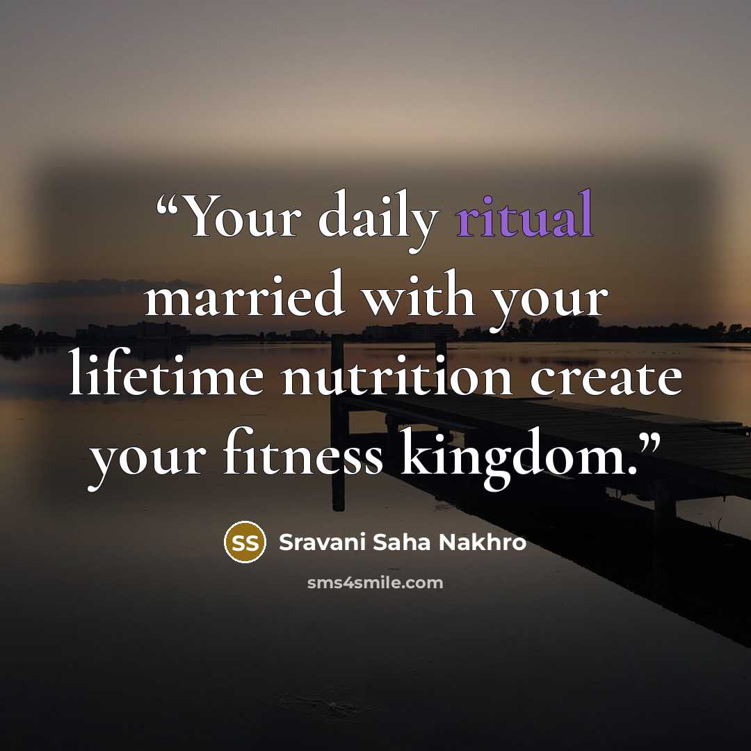 “Your daily ritual married with your lifetime nutrition create your fitness kingdom.” quote by Sravani Saha Nakhro