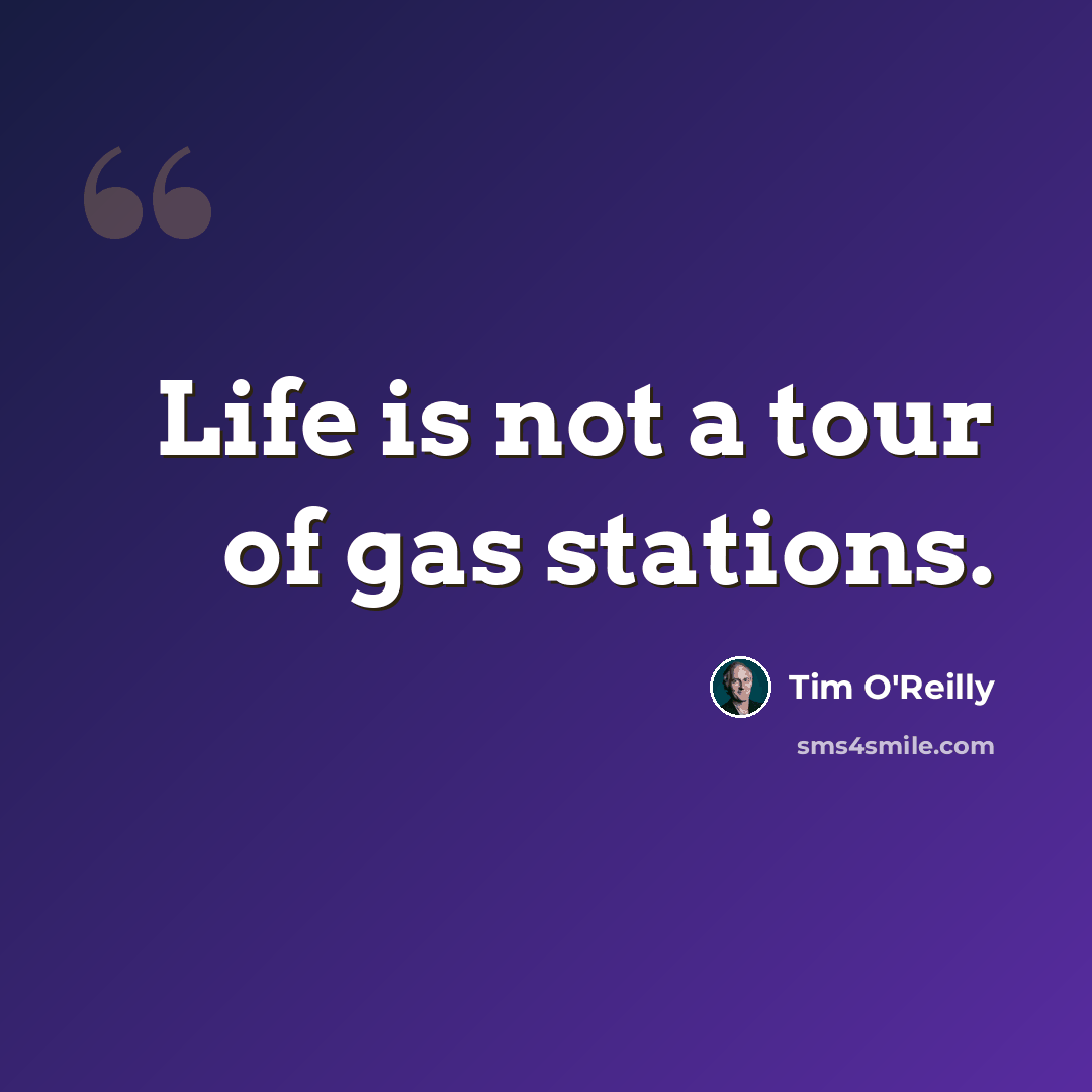 “Life is not a tour of gas stations.” quote by Tim O'Reilly