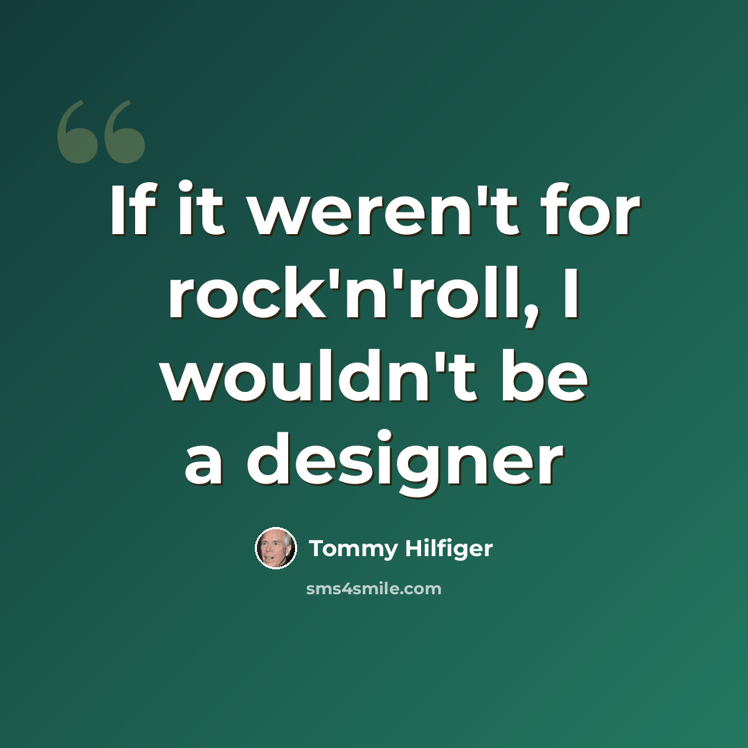 “If it weren't for rock'n'roll, I wouldn't be a designer” quote by Tommy Hilfiger