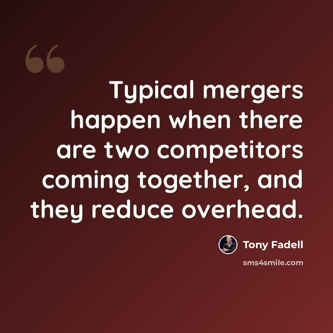 “Typical mergers happen when there are two competitors coming together, and they reduce overhead.” quote by Tony Fadell