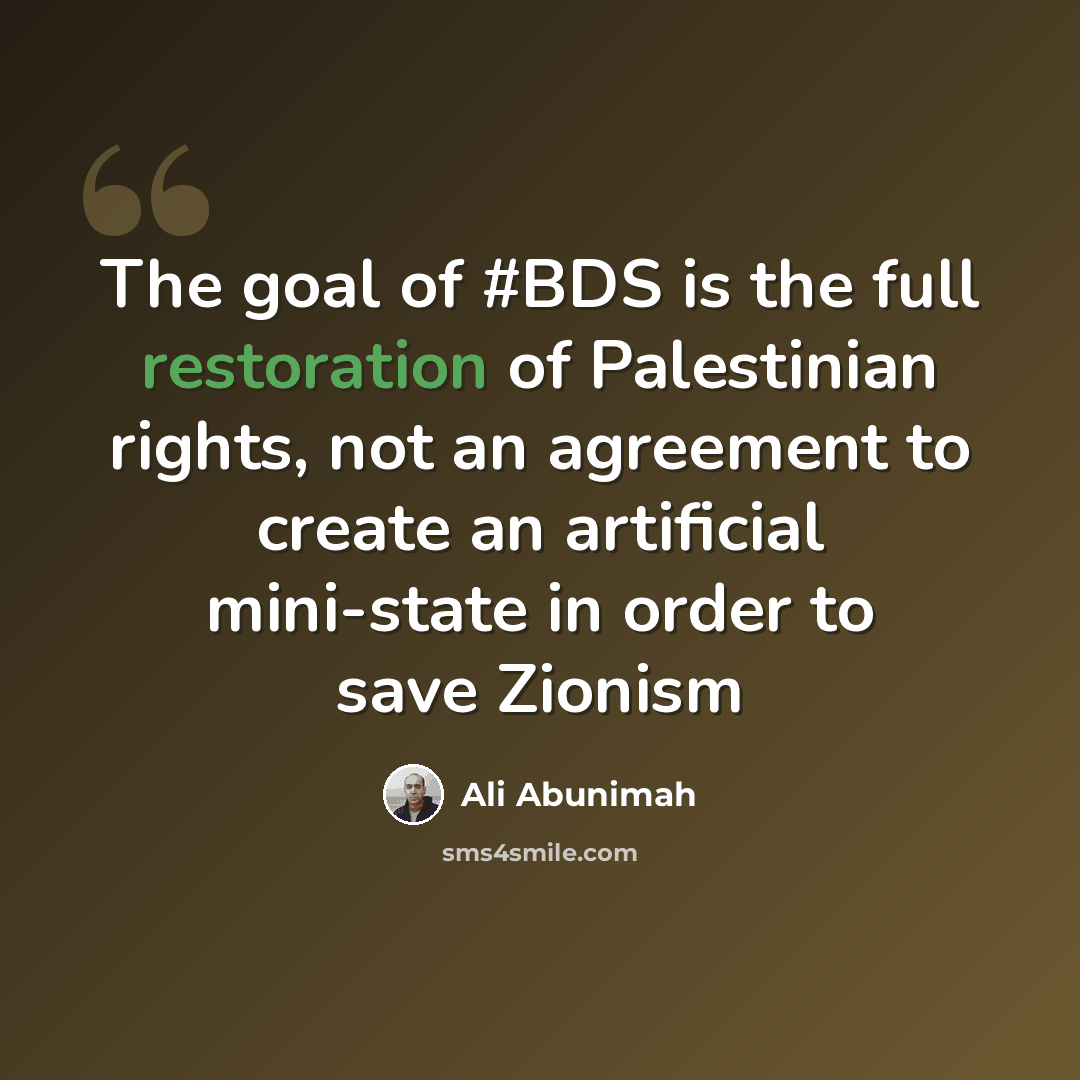 “The goal of #BDS is the full restoration of Palestinian rights, not an agreement to create an artificial mini-state in order to save Zionism” quote by Ali Abunimah