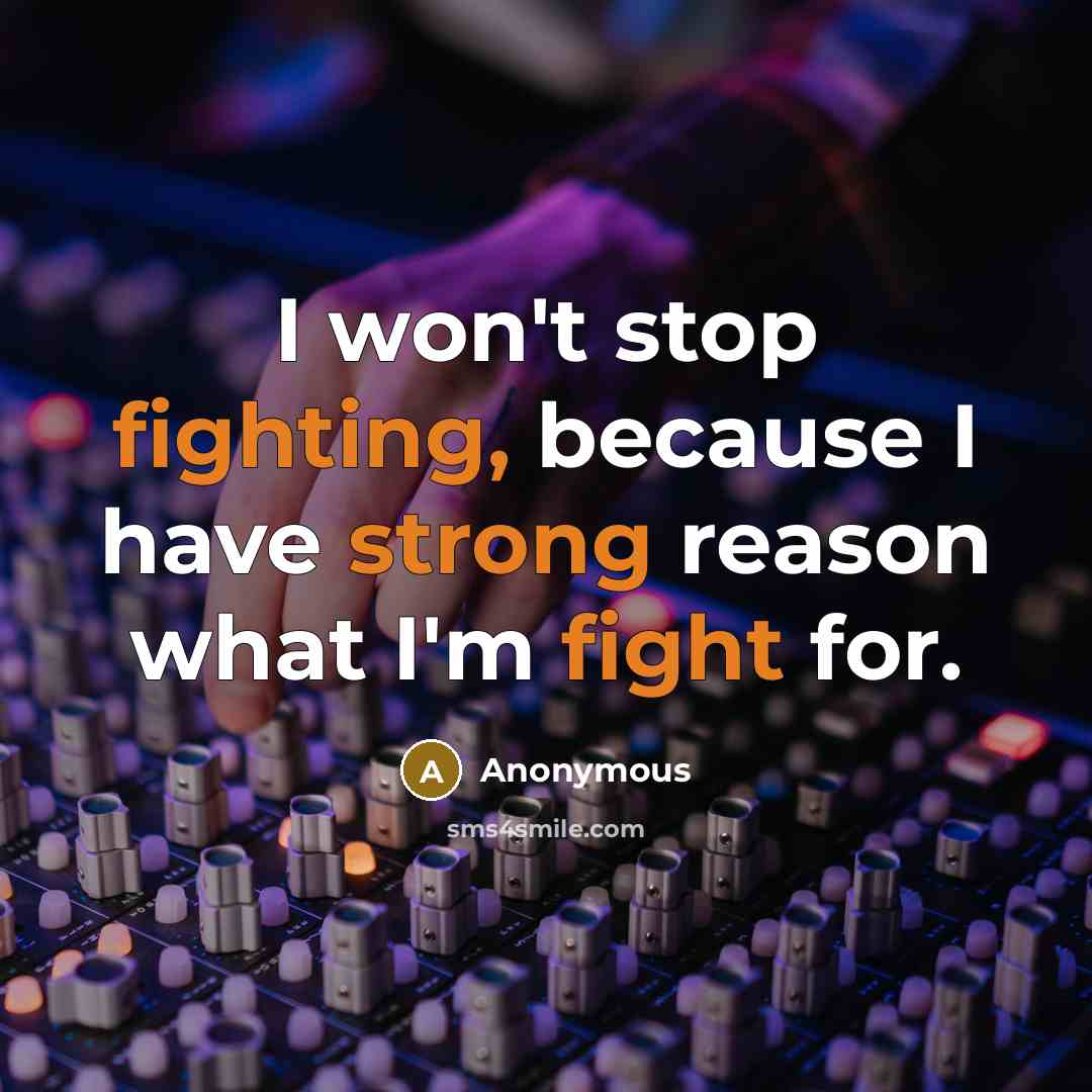 “I won't stop fighting, because I have strong reason what I'm fight for.” quote by Anonymous