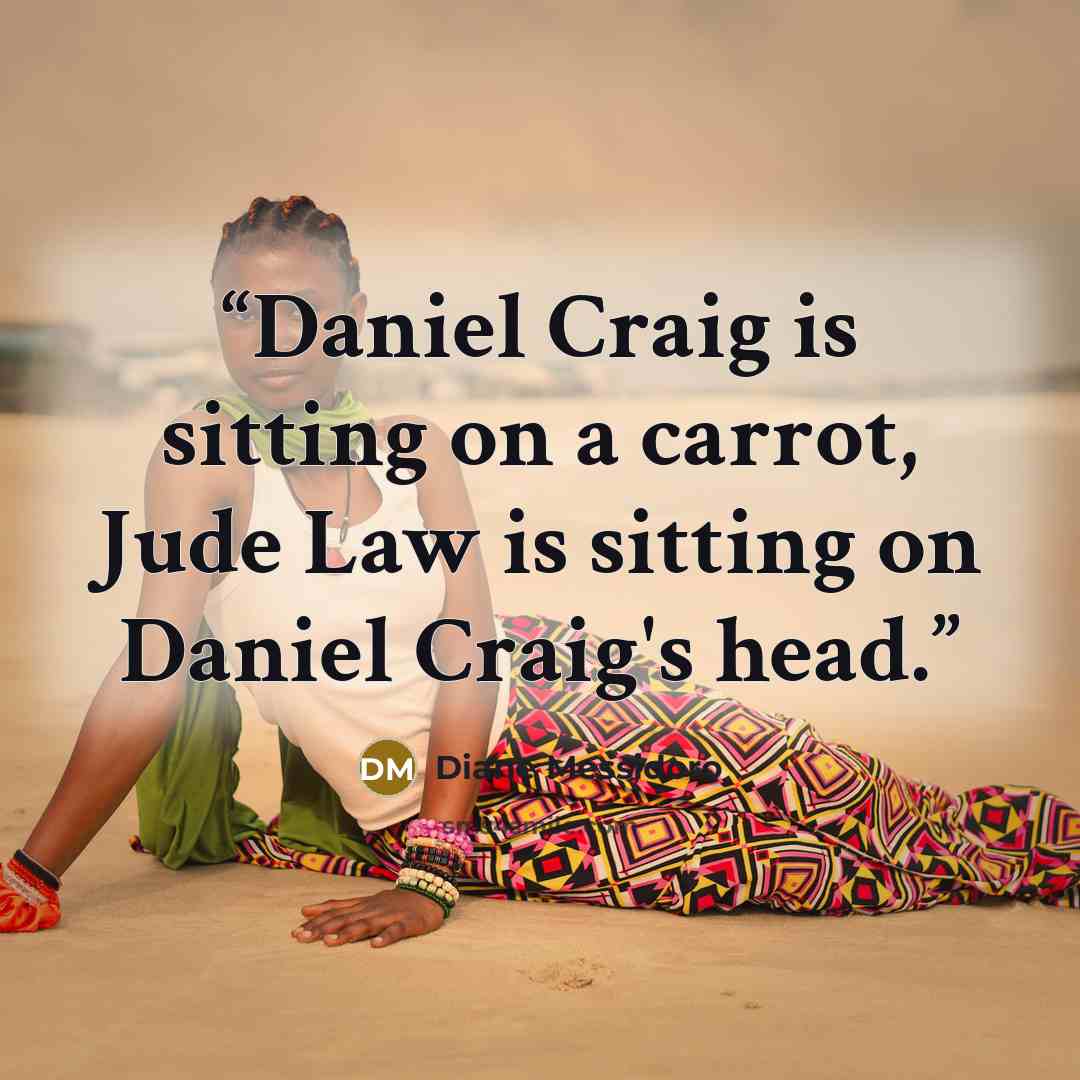 “Daniel Craig is sitting on a carrot, Jude Law is sitting on Daniel Craig's head.” quote by Diane Messidoro