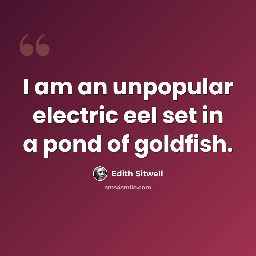 “I am an unpopular electric eel set in a pond of goldfish.” quote by Edith Sitwell