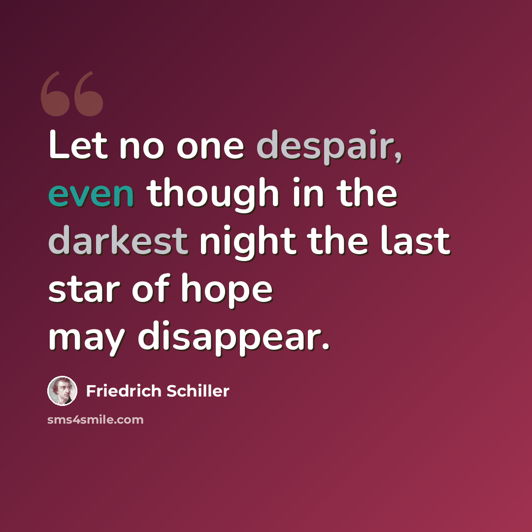 “Let no one despair, even though in the darkest night the last star of hope may disappear.” quote by Friedrich Schiller