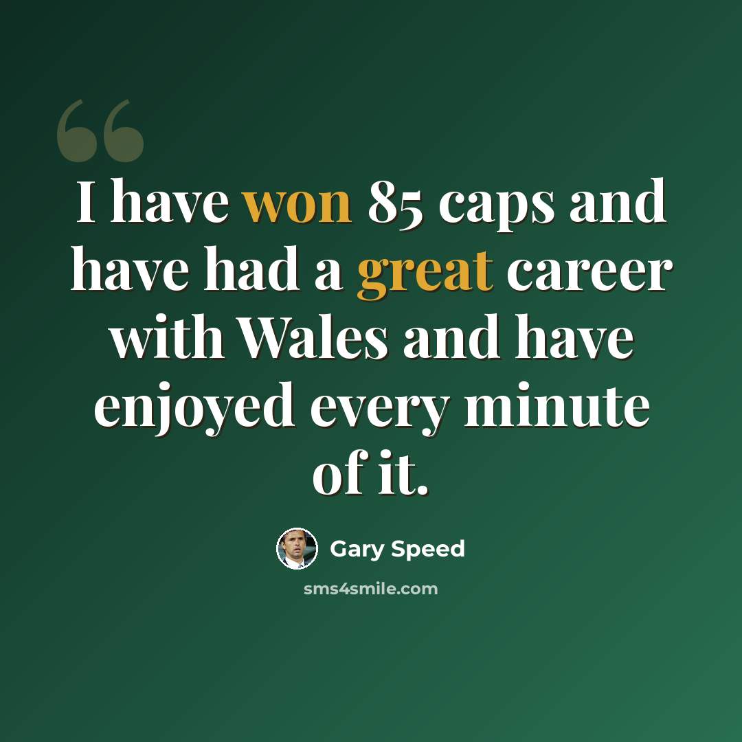 “I have won 85 caps and have had a great career with Wales and have enjoyed every minute of it.” quote by Gary Speed