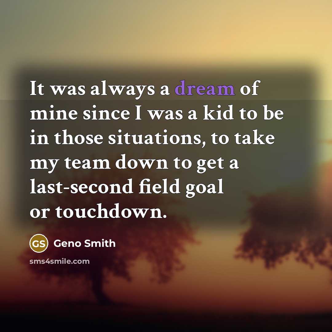 “It was always a dream of mine since I was a kid to be in those situations, to take my team down to get a last-second field goal or touchdown.” quote by Geno Smith