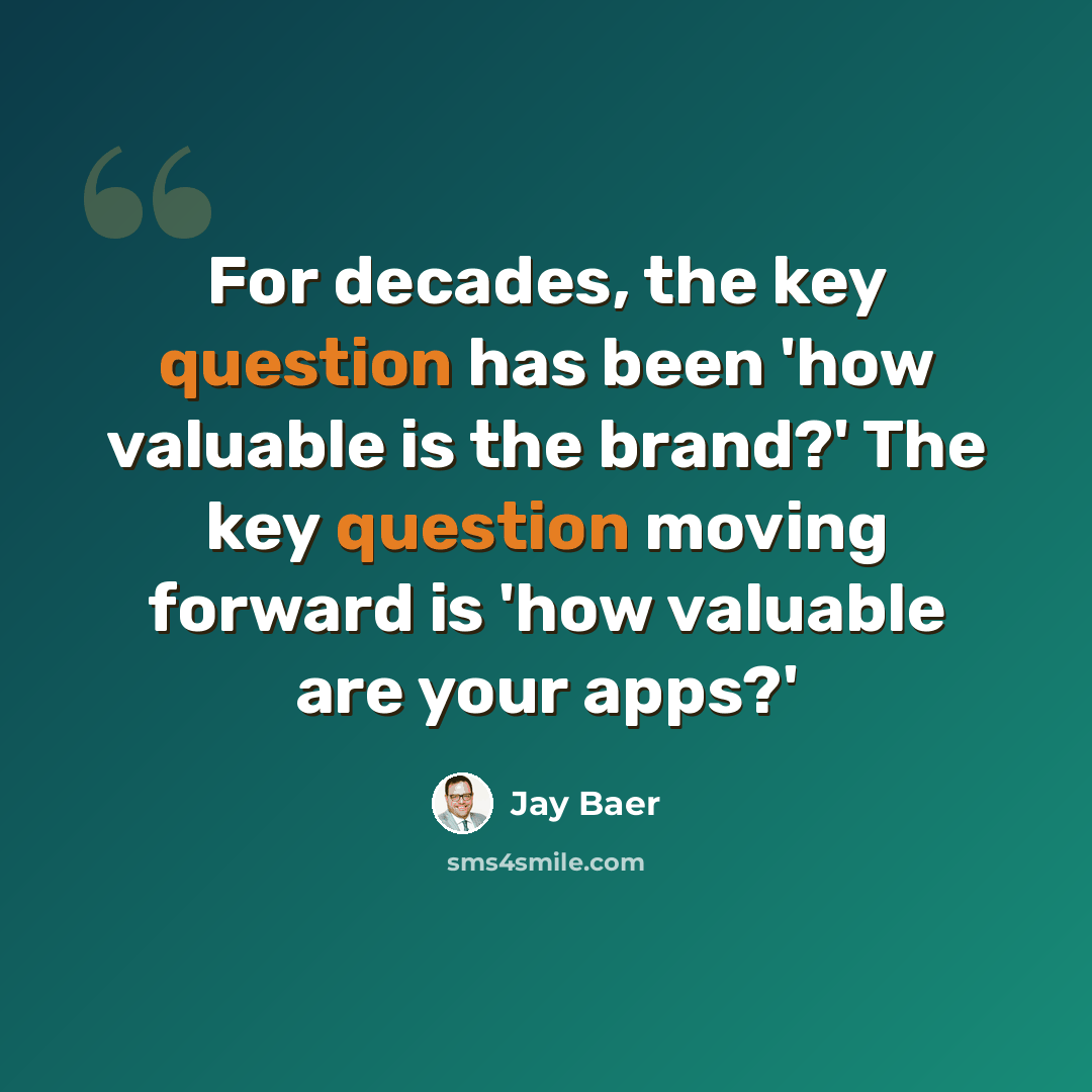 “For decades, the key question has been 'how valuable is the brand?' The key question moving forward is 'how valuable are your apps?'” quote by Jay Baer