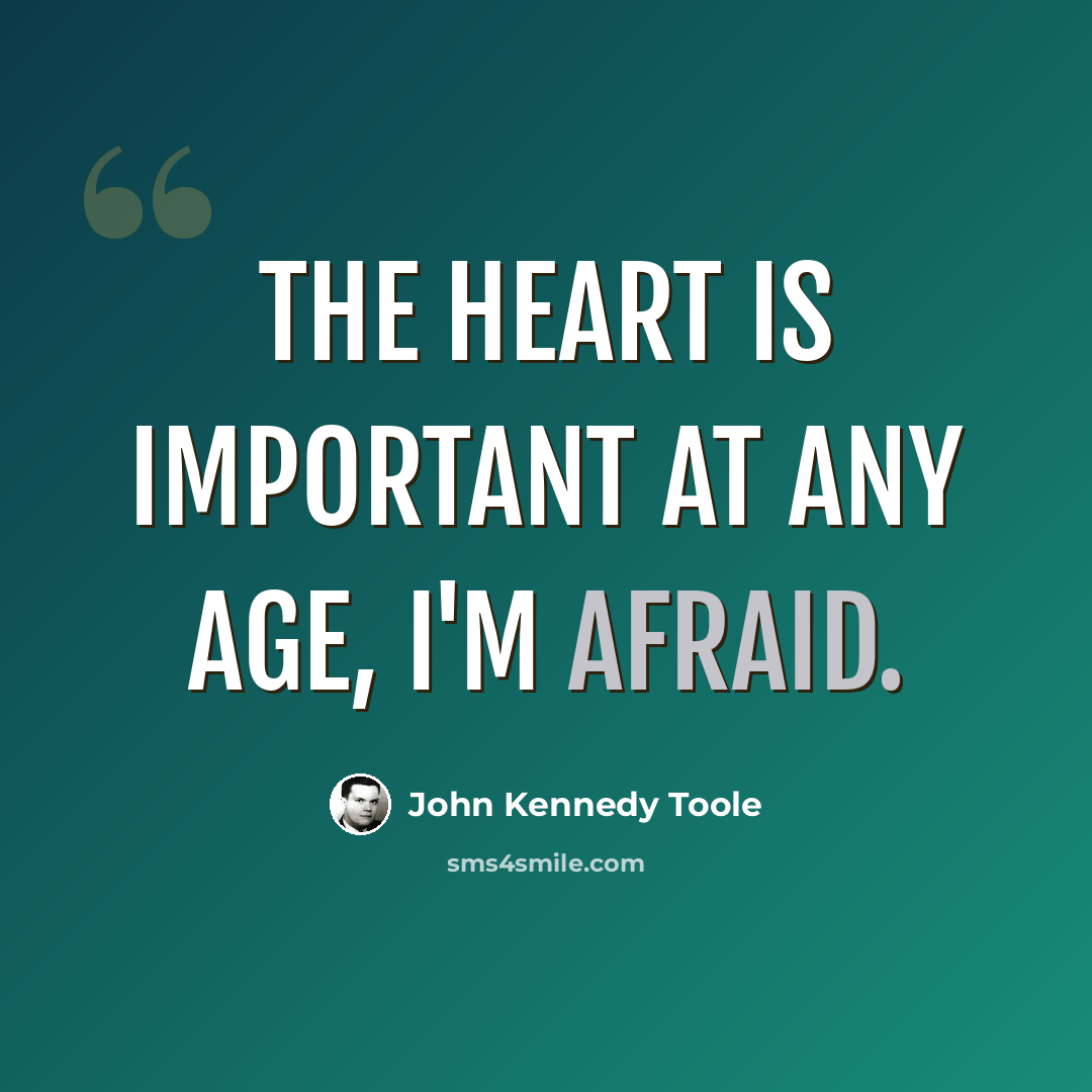 “The heart is important at any age, I'm afraid.” quote by John Kennedy Toole