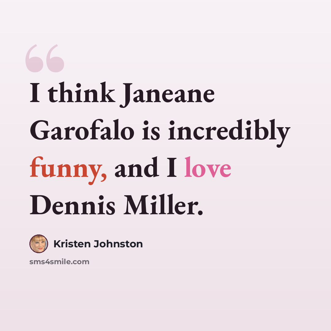 “I think Janeane Garofalo is incredibly funny, and I love Dennis Miller.” quote by Kristen Johnston