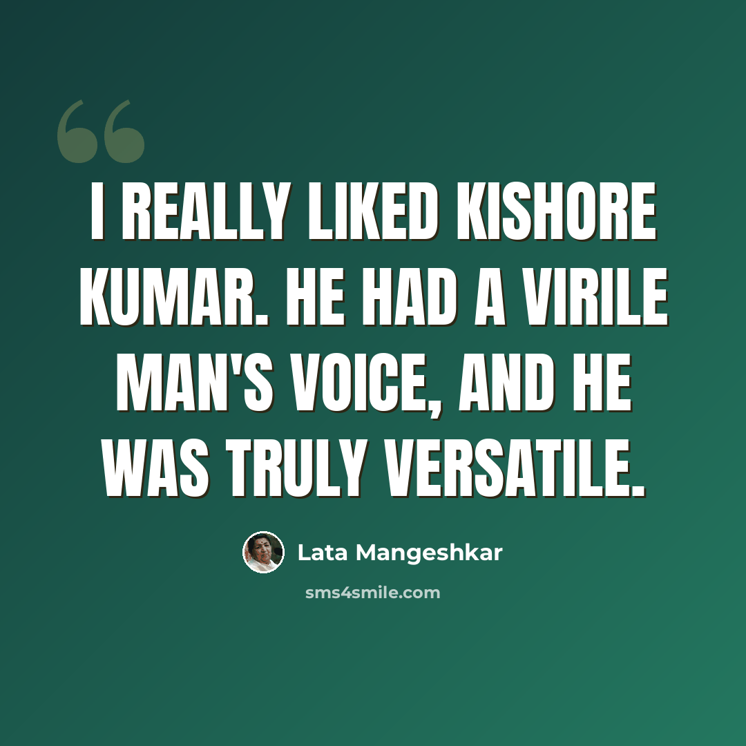 “I really liked Kishore Kumar. He had a virile man's voice, and he was truly versatile.” quote by Lata Mangeshkar