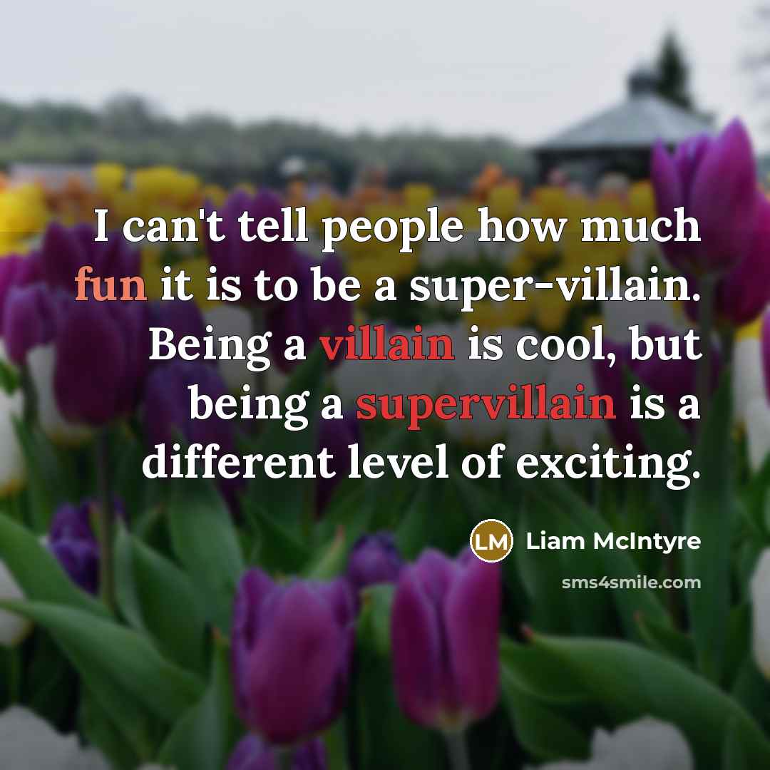 “I can't tell people how much fun it is to be a super-villain. Being a villain is cool, but being a supervillain is a different level of exciting.” quote by Liam McIntyre