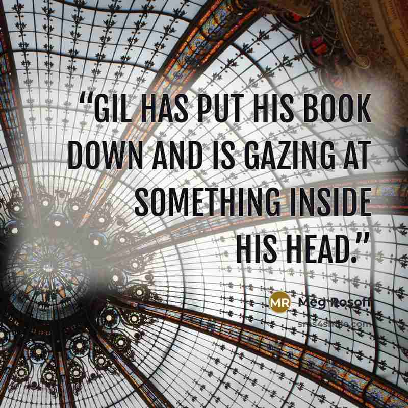 “Gil has put his book down and is gazing at something inside his head.” quote by Meg Rosoff