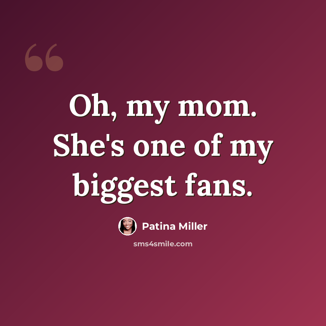 “Oh, my mom. She's one of my biggest fans.” quote by Patina Miller