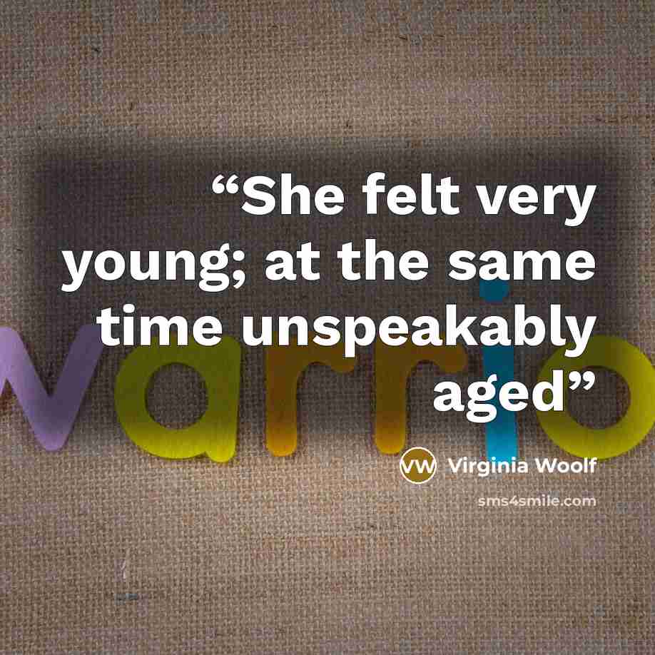 “She felt very young; at the same time unspeakably aged” quote by Virginia Woolf