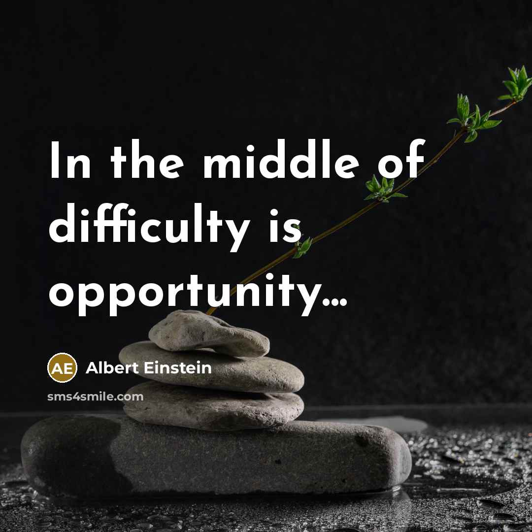 “In the middle of difficulty is opportunity...” quote by Albert Einstein