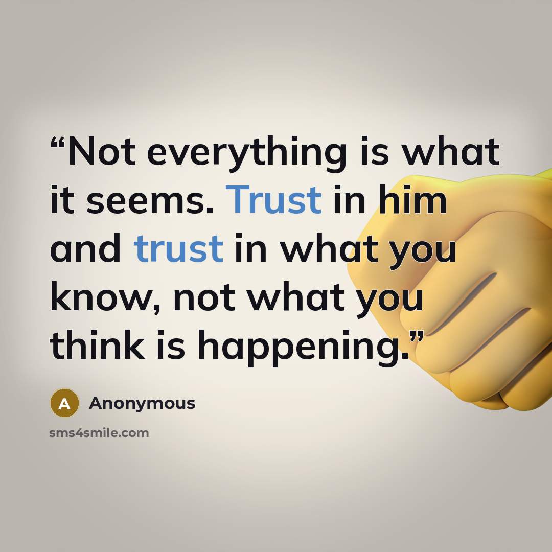 “Not everything is what it seems. Trust in him and trust in what you know, not what you think is happening.” quote by Anonymous