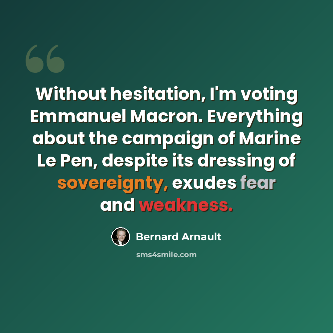 “Without hesitation, I'm voting Emmanuel Macron. Everything about the campaign of Marine Le Pen, despite its dressing of sovereignty, exudes fear and weakness.” quote by Bernard Arnault