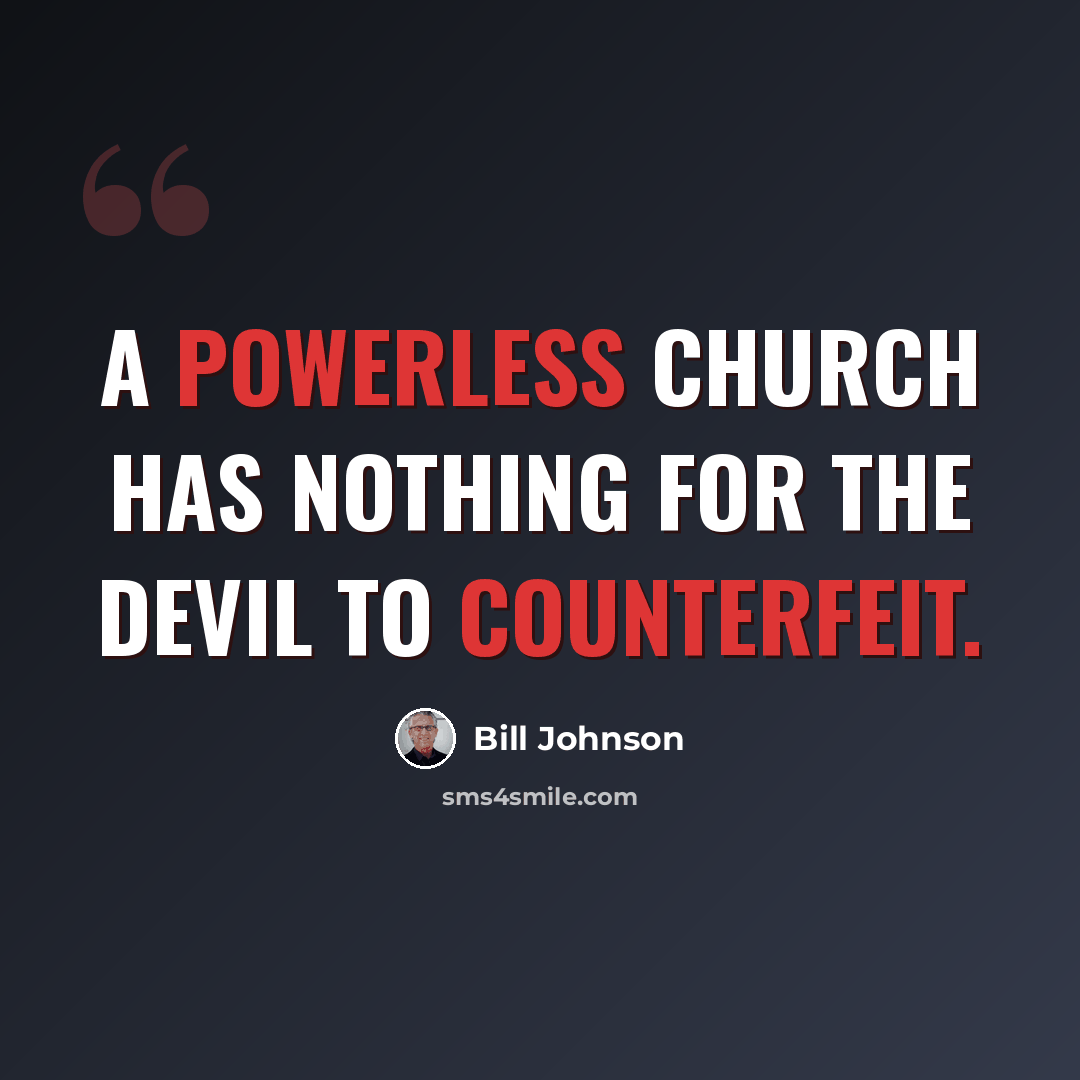 “A powerless church has nothing for the devil to counterfeit.” quote by Bill Johnson