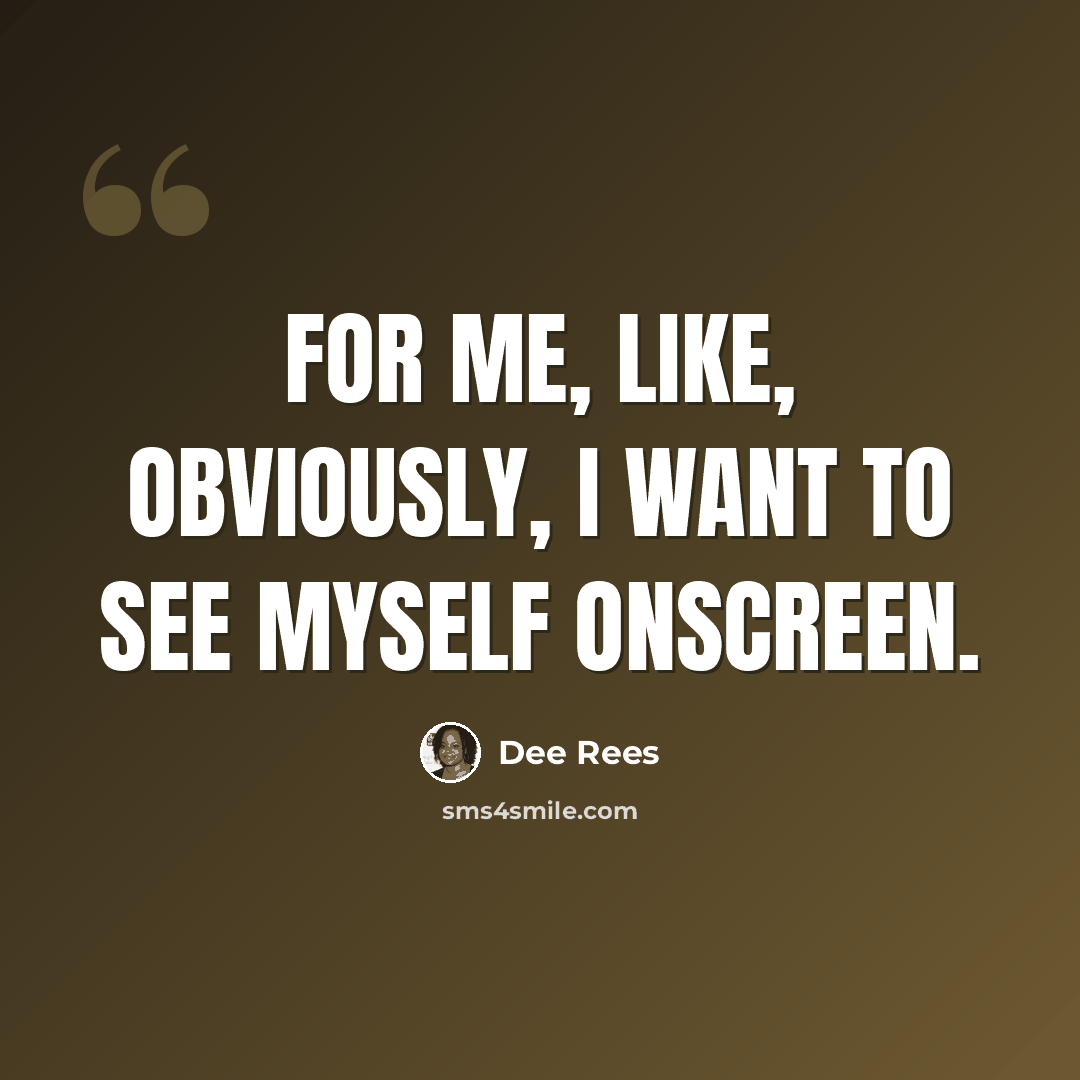 “For me, like, obviously, I want to see myself onscreen.” quote by Dee Rees