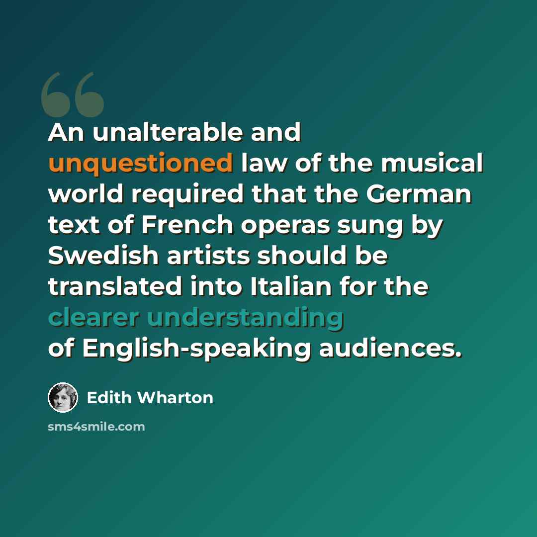 “An unalterable and unquestioned law of the musical world required that the German text of French operas sung by Swedish artists should be translated into Italian for the clearer understanding of English-speaking audiences.” quote by Edith Wharton