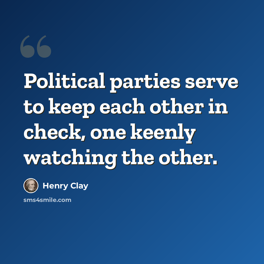 “Political parties serve to keep each other in check, one keenly watching the other.” quote by Henry Clay